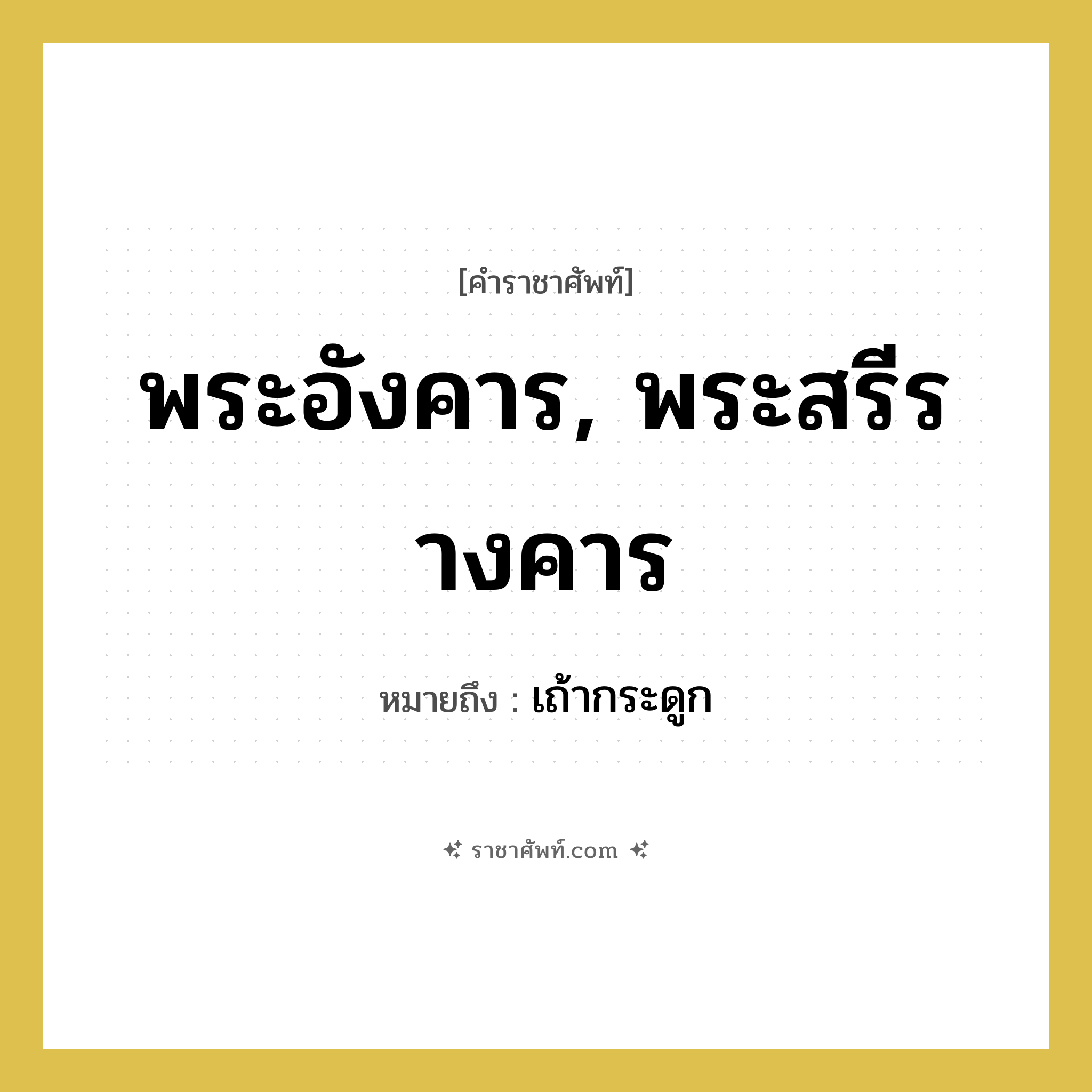 พระอังคาร, พระสรีรางคาร หมายถึงอะไร?, คำราชาศัพท์ พระอังคาร, พระสรีรางคาร หมายถึง เถ้ากระดูก หมวดหมู่ ร่างกาย หมวด ร่างกาย
