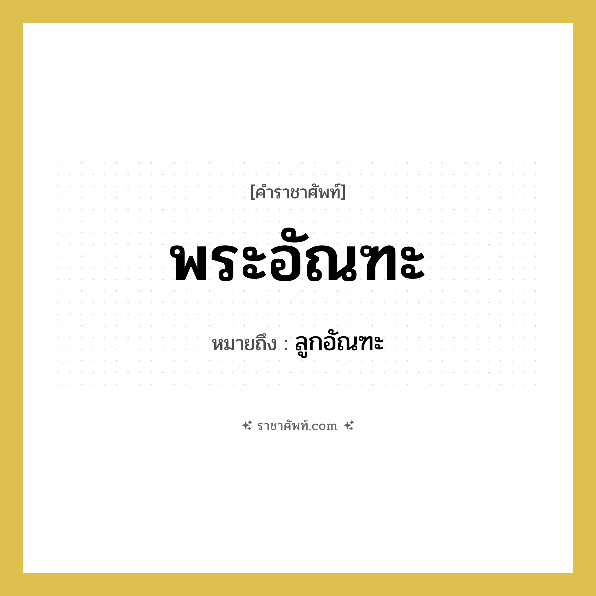 พระอัณฑะ หมายถึงอะไร?, คำราชาศัพท์ พระอัณฑะ หมายถึง ลูกอัณฑะ หมวดหมู่ ร่างกาย หมวด ร่างกาย
