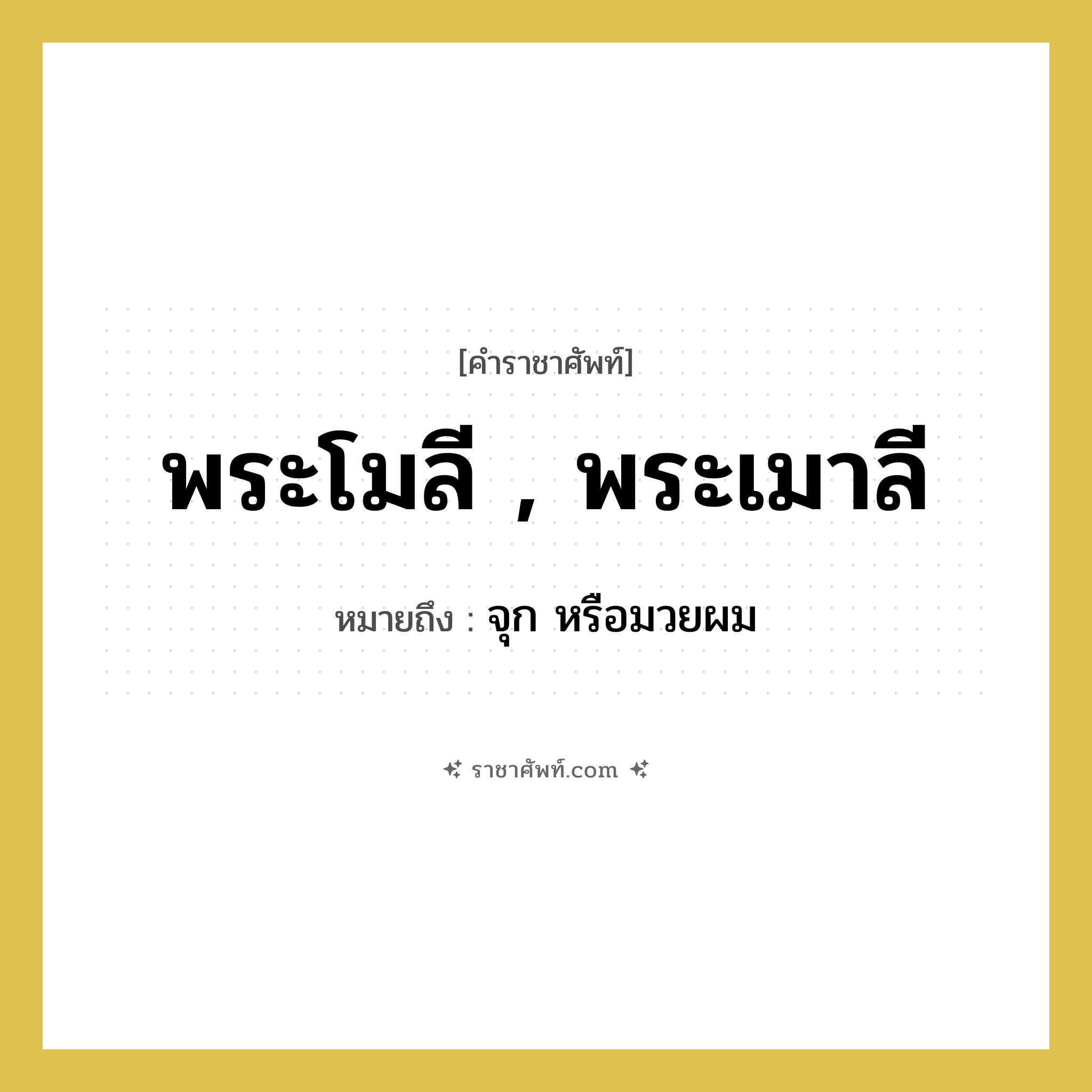 พระโมลี , พระเมาลี หมายถึงอะไร?, คำราชาศัพท์ พระโมลี , พระเมาลี หมายถึง จุก หรือมวยผม หมวดหมู่ ร่างกาย หมวด ร่างกาย