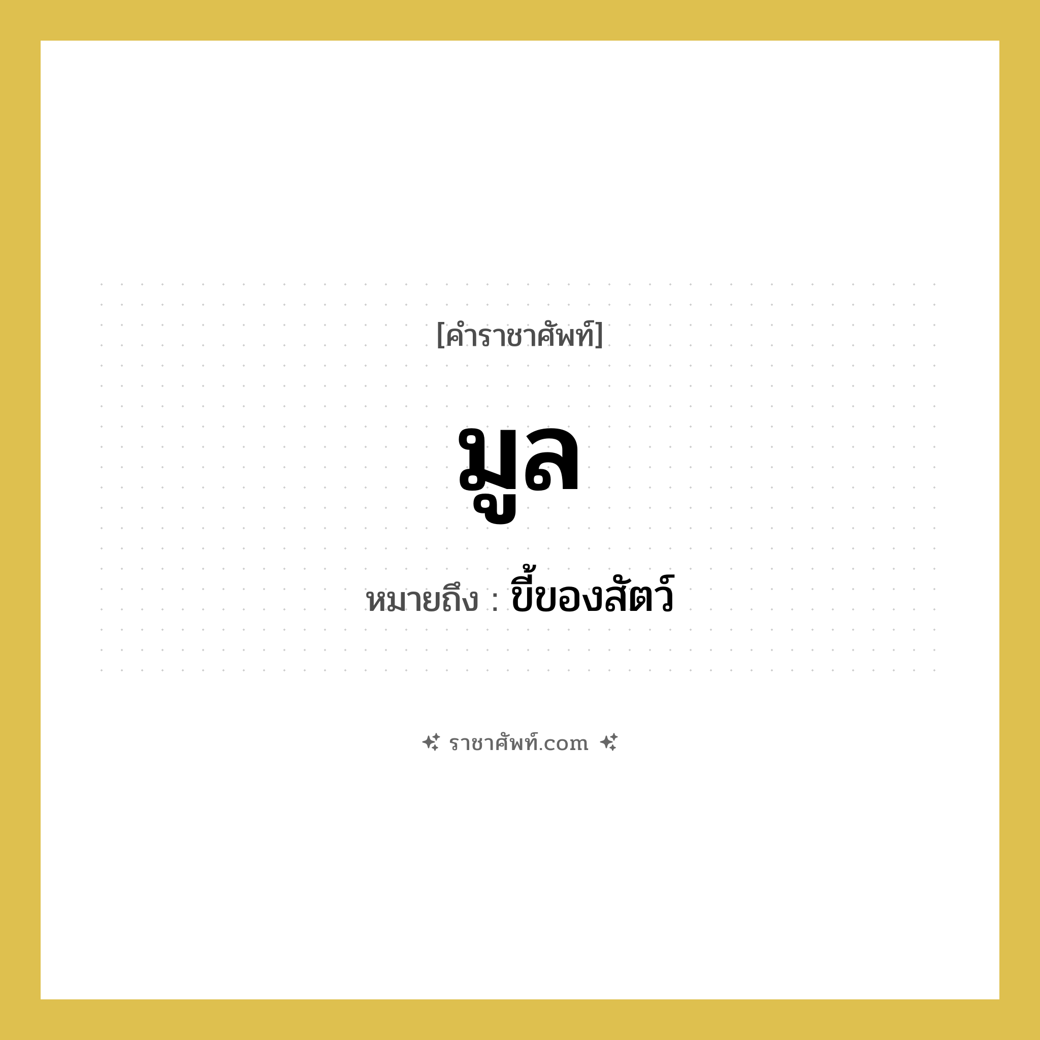 มูล หมายถึงอะไร?, คำราชาศัพท์ มูล หมายถึง ขี้ของสัตว์ หมวดหมู่ สัตว์และเบ็ดเตล็ด หมวด สัตว์และเบ็ดเตล็ด