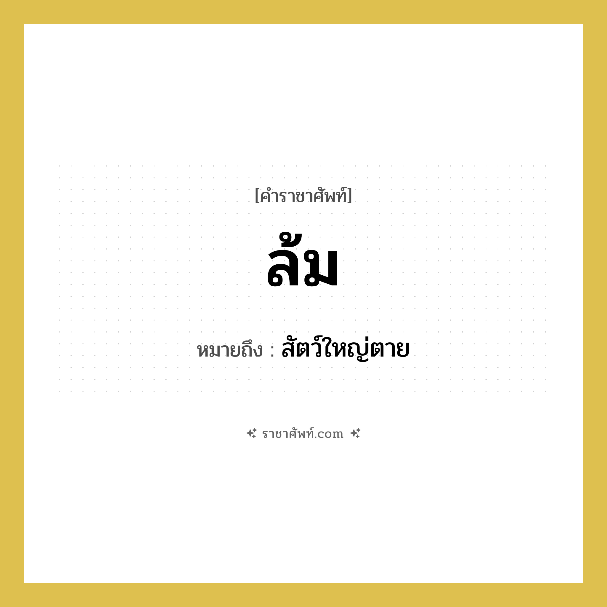 ล้ม หมายถึง? คำราชาศัพท์ในกลุ่ม คำสุภาพ, หมายถึง สัตว์ใหญ่ตาย หมวดหมู่ คำสุภาพ หมวด คำสุภาพ