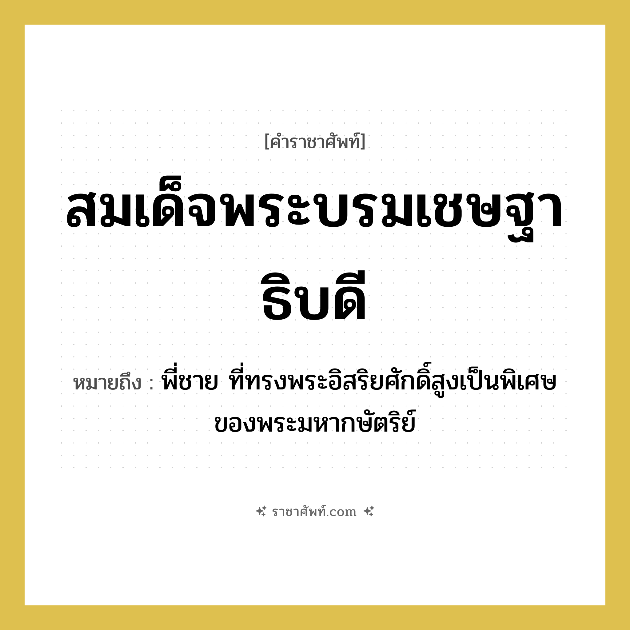 สมเด็จพระบรมเชษฐาธิบดี หมายถึงอะไร?, คำราชาศัพท์ สมเด็จพระบรมเชษฐาธิบดี หมายถึง พี่ชาย ที่ทรงพระอิสริยศักดิ์สูงเป็นพิเศษของพระมหากษัตริย์