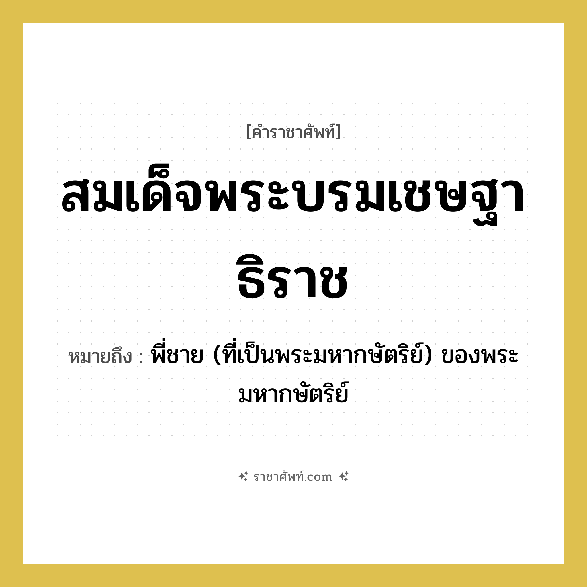 สมเด็จพระบรมเชษฐาธิราช หมายถึงอะไร?, คำราชาศัพท์ สมเด็จพระบรมเชษฐาธิราช หมายถึง พี่ชาย (ที่เป็นพระมหากษัตริย์) ของพระมหากษัตริย์