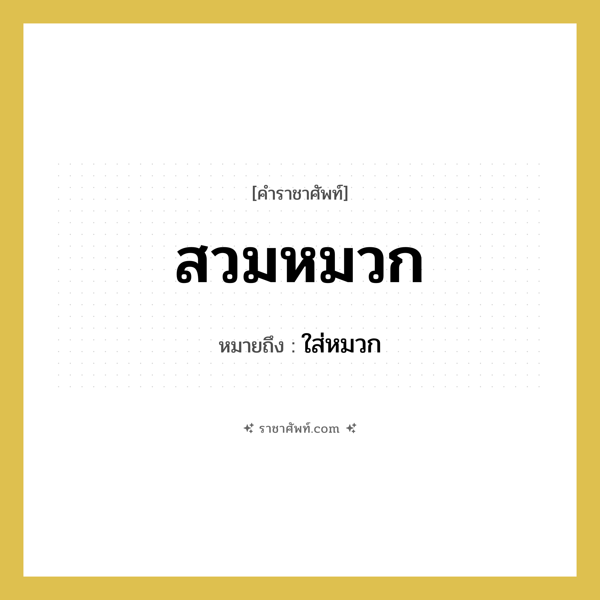 สวมหมวก หมายถึงอะไร?, คำราชาศัพท์ สวมหมวก หมายถึง ใส่หมวก หมวดหมู่ คำสุภาพ หมวด คำสุภาพ