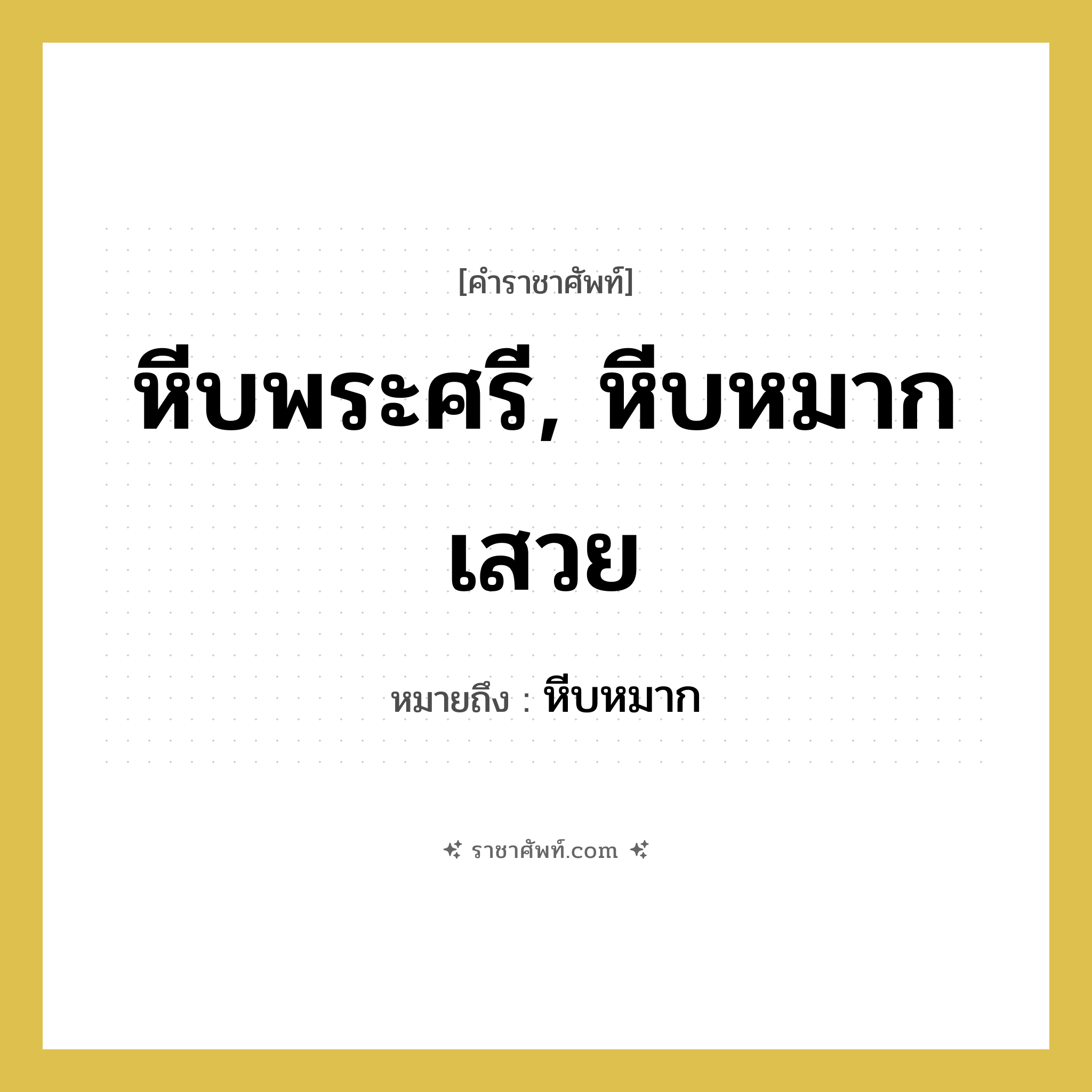 หีบพระศรี, หีบหมากเสวย หมายถึงอะไร?, คำราชาศัพท์ หีบพระศรี, หีบหมากเสวย หมายถึง หีบหมาก หมวดหมู่ เครื่องใช้ทั่วไป หมวด เครื่องใช้ทั่วไป