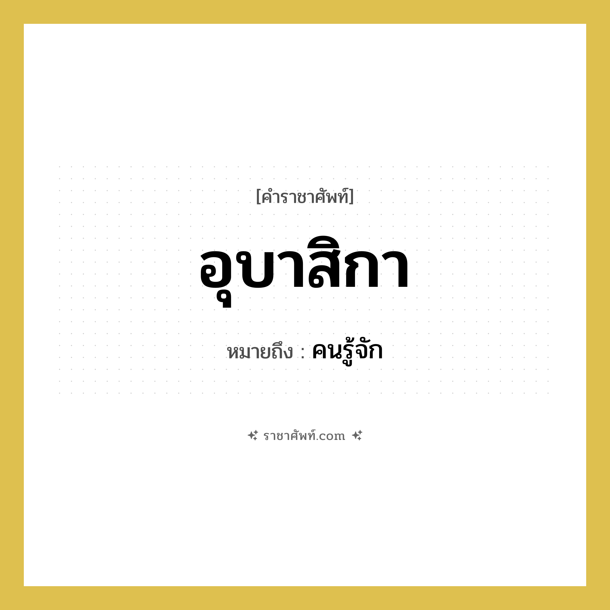 อุบาสิกา หมายถึงอะไร?, คำราชาศัพท์ อุบาสิกา หมายถึง คนรู้จัก หมวดหมู่ พระสงฆ์ หมวด พระสงฆ์