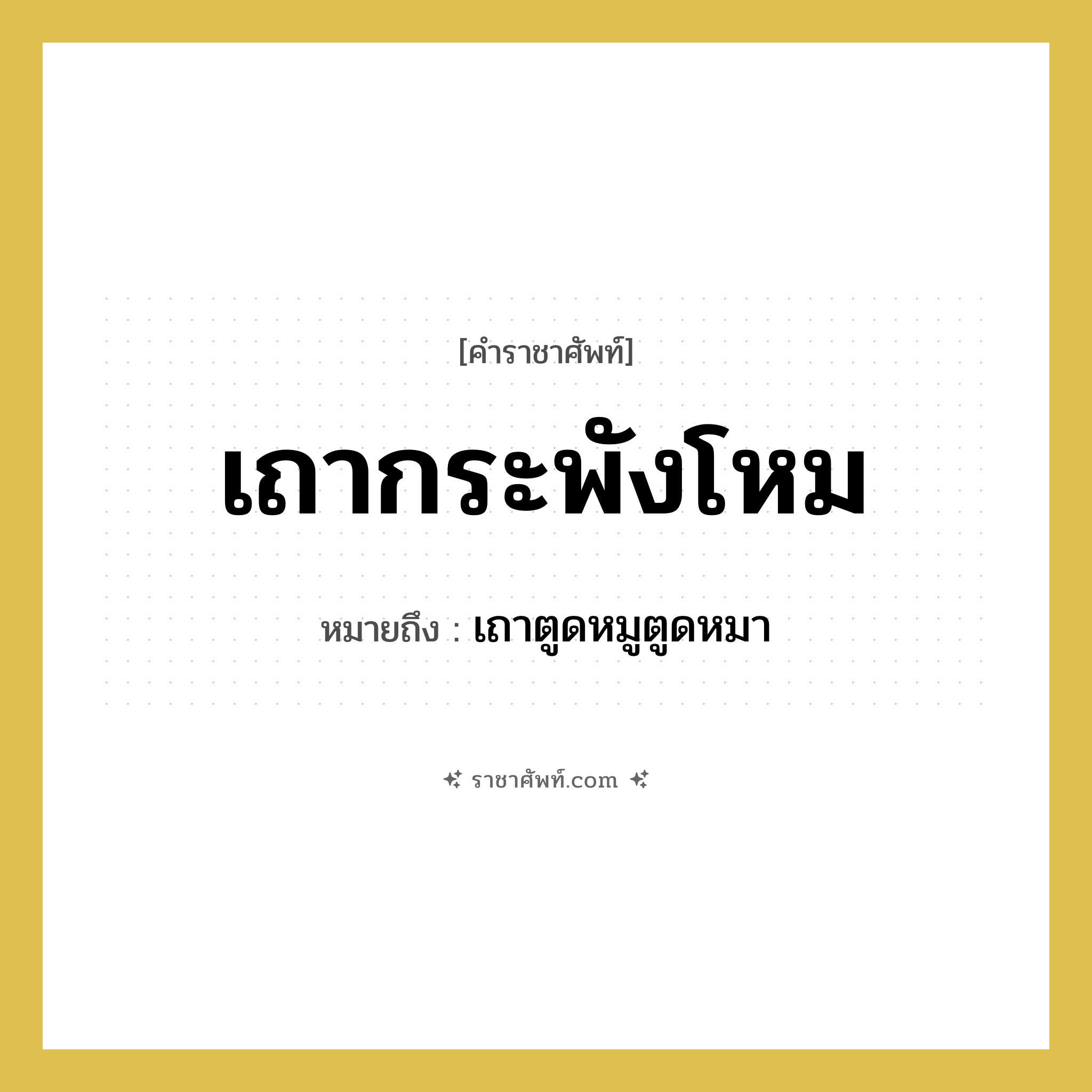 เถากระพังโหม หมายถึงอะไร?, คำราชาศัพท์ เถากระพังโหม หมายถึง เถาตูดหมูตูดหมา หมวดหมู่ คำสุภาพ หมวด คำสุภาพ
