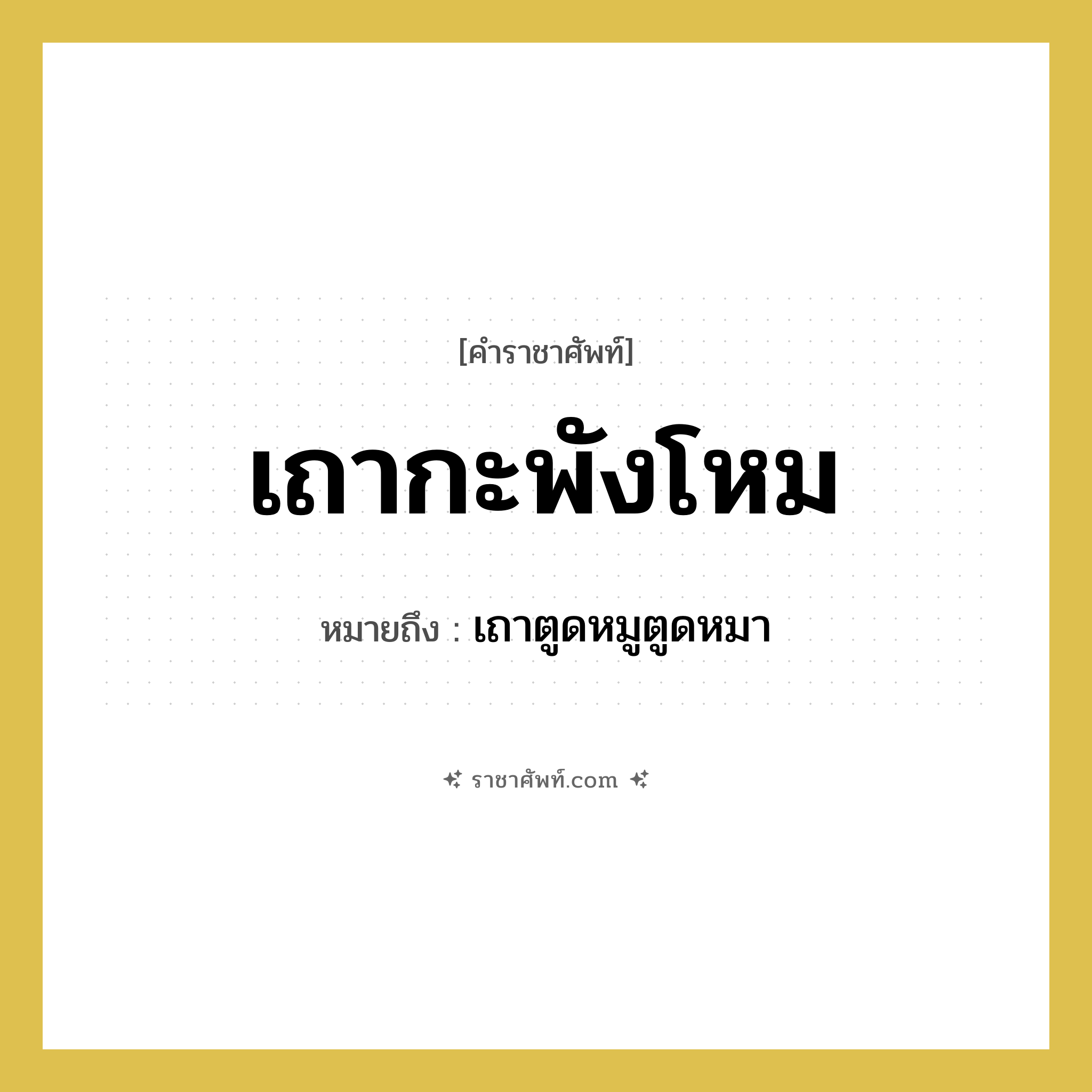 เถากะพังโหม หมายถึงอะไร?, คำราชาศัพท์ เถากะพังโหม หมายถึง เถาตูดหมูตูดหมา หมวดหมู่ สัตว์และเบ็ดเตล็ด หมวด สัตว์และเบ็ดเตล็ด