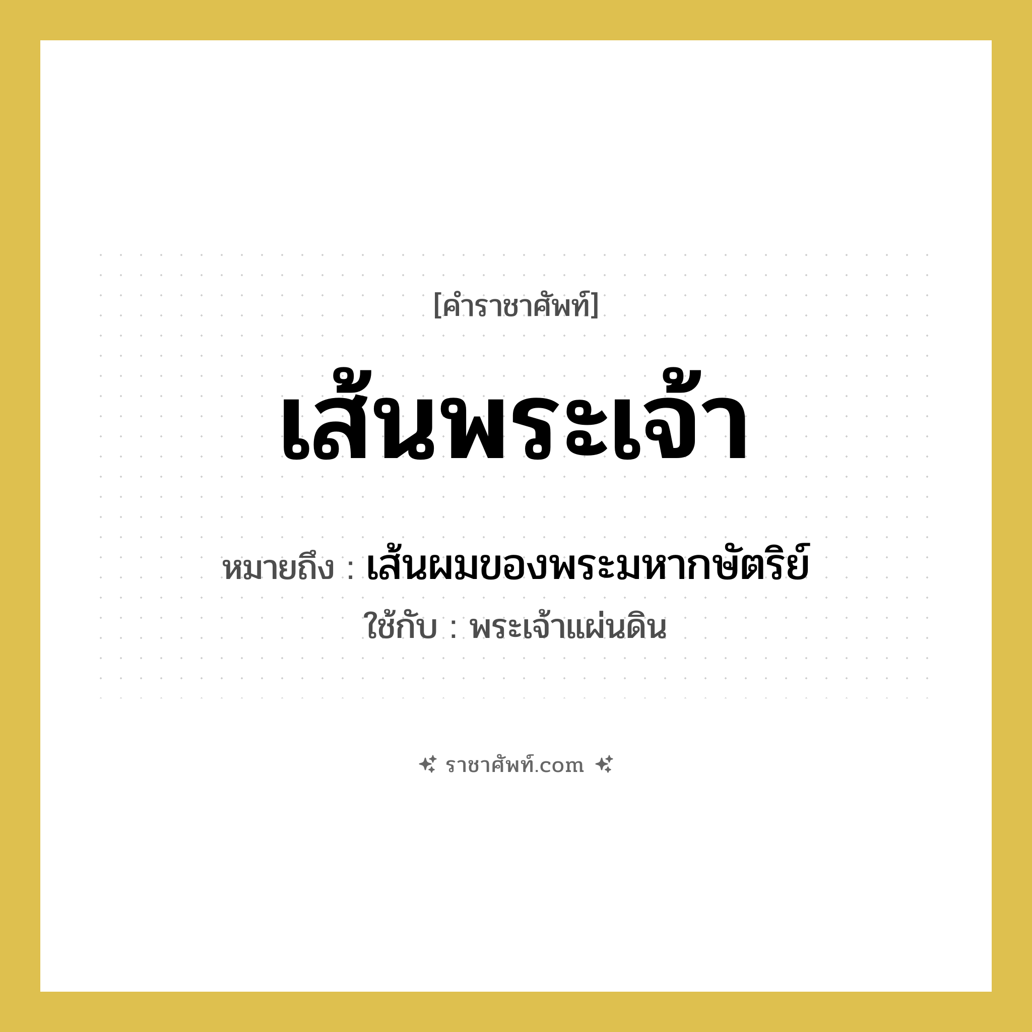 เส้นพระเจ้า หมายถึงอะไร?, คำราชาศัพท์ เส้นพระเจ้า หมายถึง เส้นผมของพระมหากษัตริย์ หมวดหมู่ ร่างกาย ใช้กับ พระเจ้าแผ่นดิน หมวด ร่างกาย