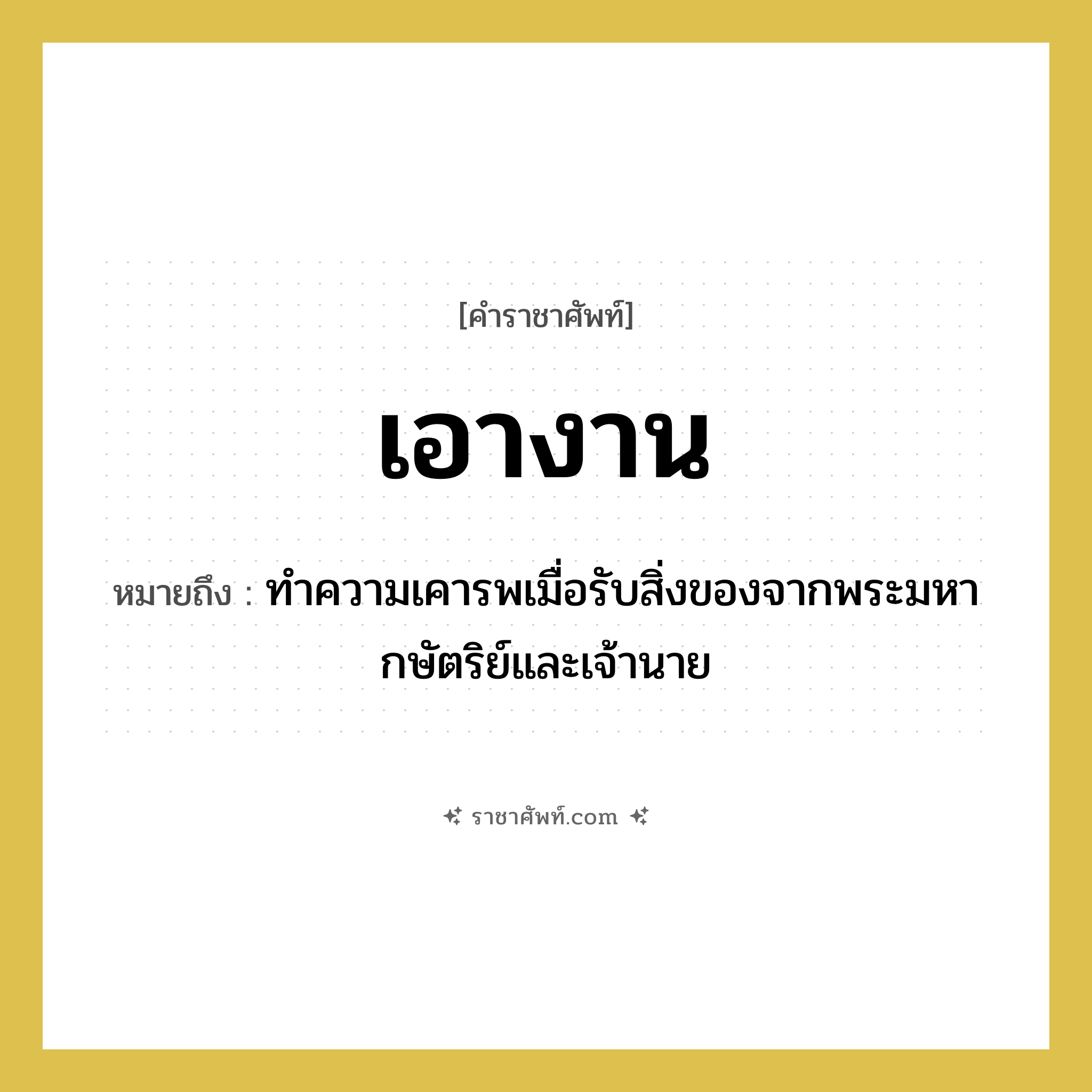 เอางาน หมายถึงอะไร?, คำราชาศัพท์ เอางาน หมายถึง ทำความเคารพเมื่อรับสิ่งของจากพระมหากษัตริย์และเจ้านาย