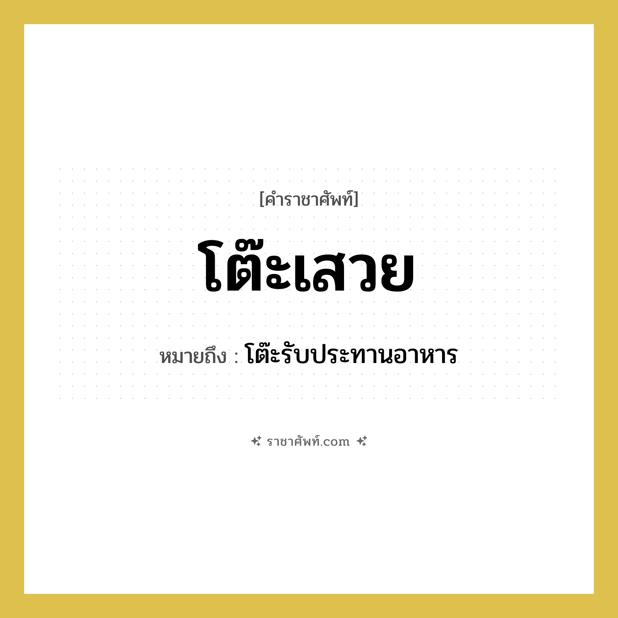 โต๊ะเสวย หมายถึงอะไร?, คำราชาศัพท์ โต๊ะเสวย หมายถึง โต๊ะรับประทานอาหาร หมวดหมู่ เครื่องภาชนะใช้สอย หมวด เครื่องภาชนะใช้สอย